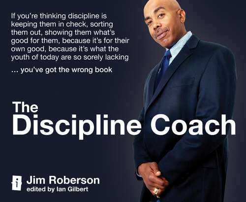 Book cover of The Discipline Coach: If you're thinking discipline is keeping them in check, sorting them out, showing them what's good for them, because it's for their own good, because it's what the youth of today are sorely lacking ... you've got the wrong book
