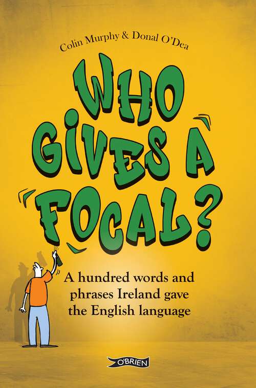 Book cover of Who Gives a Focal?: A Hundred Words and Phrases Ireland Gave the English Language