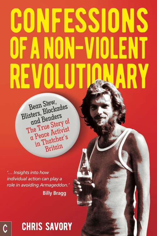 Book cover of Confessions Of A Non-Violent Revolutionary: Bean Stew, Blisters, Blockades and Benders – The True Story of a Peace Activist in Thatcher’s Britain