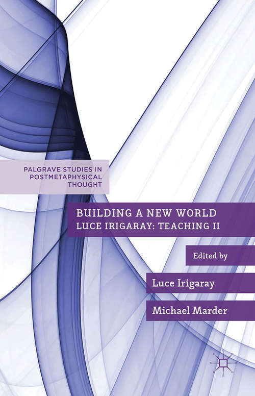 Book cover of Building a New World: Luce Irigaray: Teaching Ii (2015) (Palgrave Studies in Postmetaphysical Thought)