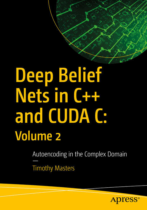 Book cover of Deep Belief Nets in C++ and CUDA C: Autoencoding in the Complex Domain