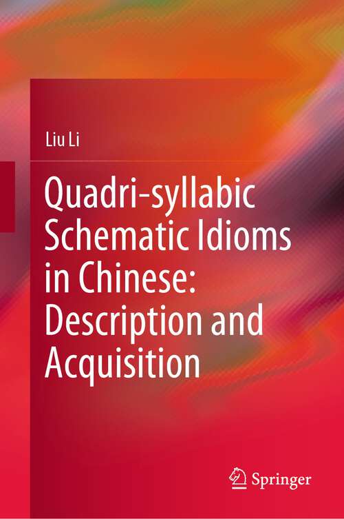 Book cover of Quadri-syllabic Schematic Idioms in Chinese: Description and Acquisition (1st ed. 2023)