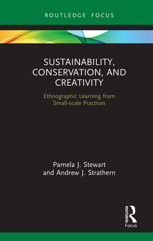 Book cover of Sustainability, Conservation, and Creativity: Ethnographic Learning from Small-scale Practices (Routledge Focus on Environment and Sustainability)