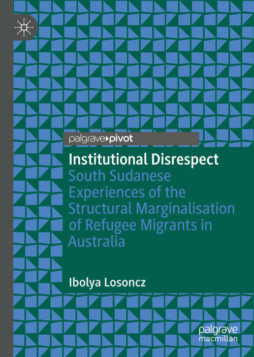 Book cover of Institutional Disrespect: South Sudanese Experiences of the Structural Marginalisation of Refugee Migrants in Australia (1st ed. 2019)