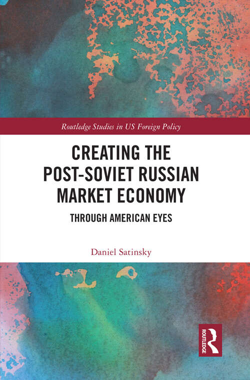 Book cover of Creating the Post-Soviet Russian Market Economy: Through American Eyes (Routledge Studies in US Foreign Policy)