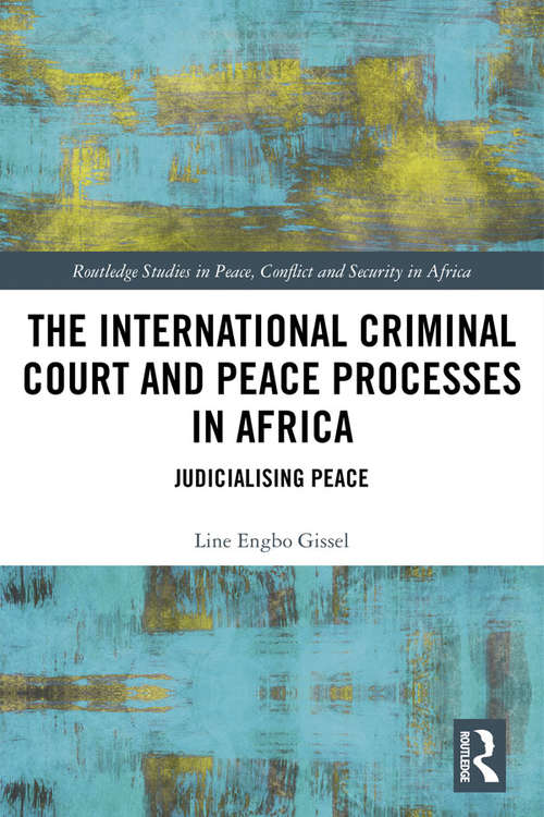 Book cover of The International Criminal Court and Peace Processes in Africa: Judicialising Peace (Routledge Studies in Peace, Conflict and Security in Africa)