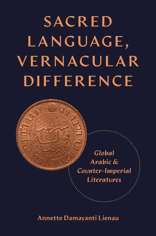 Book cover of Sacred Language, Vernacular Difference: Global Arabic and Counter-Imperial Literatures (Translation/Transnation #52)