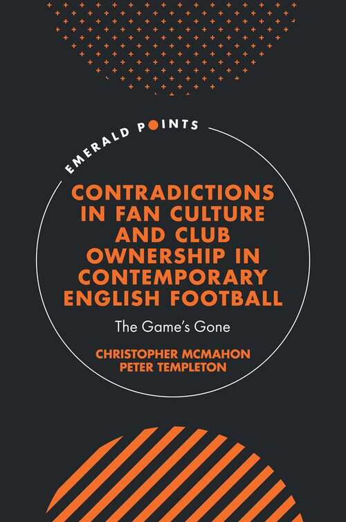 Book cover of Contradictions in Fan Culture and Club Ownership in Contemporary English Football: The Game’s Gone (Emerald Points)