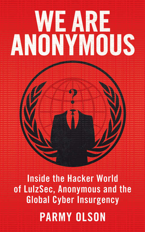 Book cover of We Are Anonymous: Inside The Hacker World Of Lulzsec, Anonymous, And The Global Cyber Insurgency