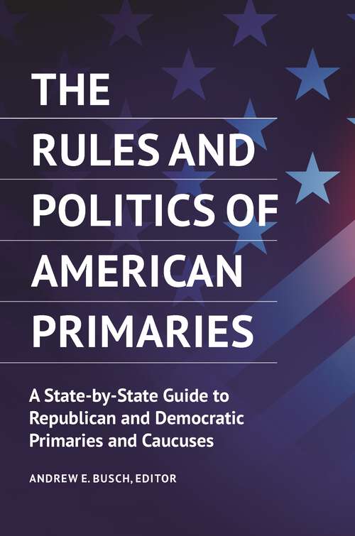 Book cover of The Rules and Politics of American Primaries: A State-by-State Guide to Republican and Democratic Primaries and Caucuses