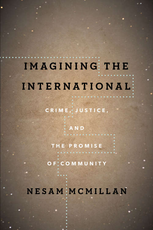 Book cover of Imagining the International: Crime, Justice, and the Promise of Community (The Cultural Lives of Law)