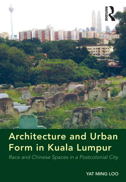 Book cover of Architecture and Urban Form in Kuala Lumpur: Race and Chinese Spaces in a Postcolonial City