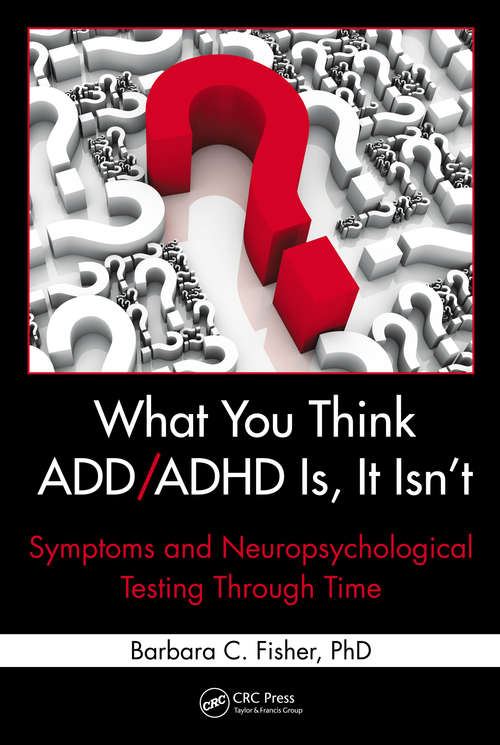 Book cover of What You Think ADD/ADHD Is, It Isn't: Symptoms and Neuropsychological Testing Through Time