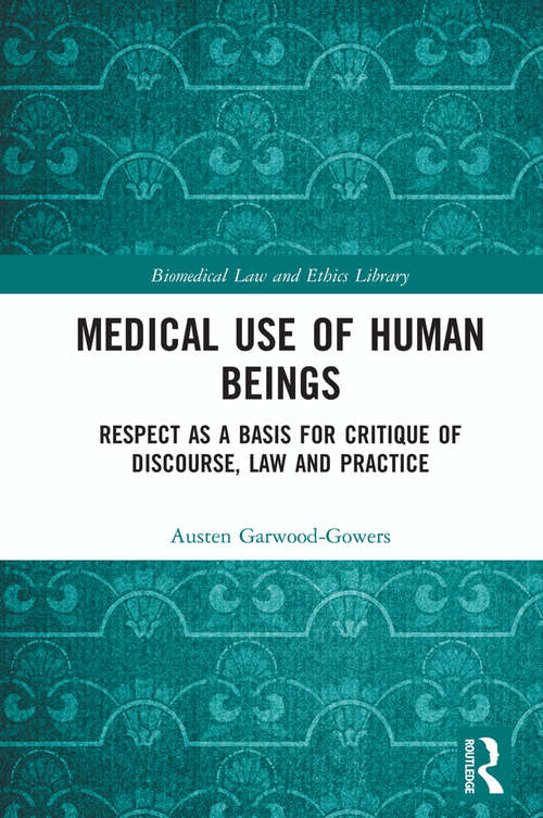 Book cover of Medical Use of Human Beings: Respect as a Basis for Critique of Discourse, Law and Practice (Biomedical Law and Ethics Library)