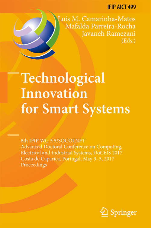 Book cover of Technological Innovation for Smart Systems: 8th IFIP WG 5.5/SOCOLNET Advanced Doctoral Conference on Computing, Electrical and Industrial Systems, DoCEIS 2017, Costa de Caparica, Portugal, May 3-5, 2017, Proceedings (IFIP Advances in Information and Communication Technology #499)