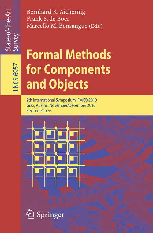 Book cover of Formal Methods for Components and Objects: 9th International Symposium, FMCO 2010, Graz, Austria, November 29 - December 1, 2010 (2012) (Lecture Notes in Computer Science #6957)