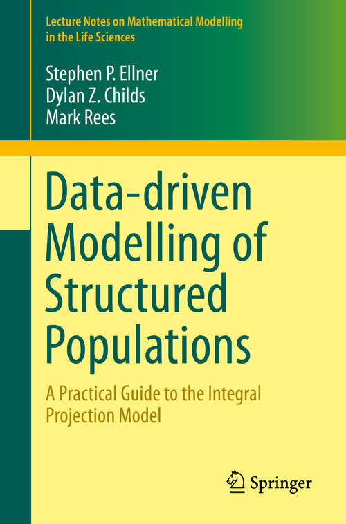 Book cover of Data-driven Modelling of Structured Populations: A Practical Guide to the Integral Projection Model (1st ed. 2016) (Lecture Notes on Mathematical Modelling in the Life Sciences)