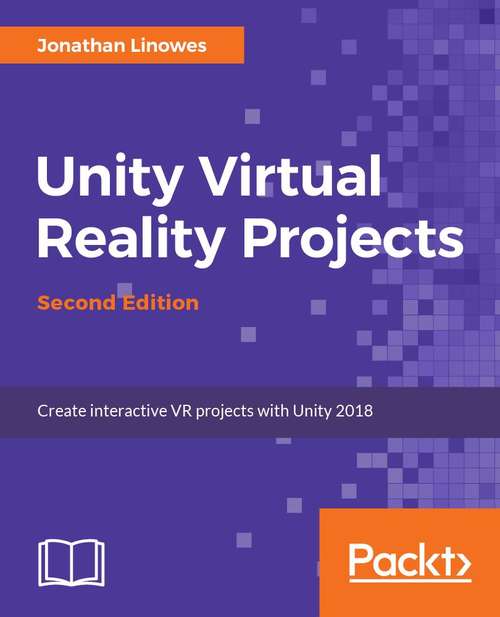 Book cover of Unity Virtual Reality Projects: Learn Virtual Reality by developing more than 10 engaging projects with Unity 2018.