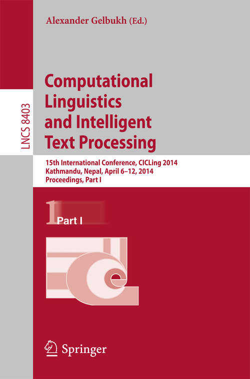 Book cover of Computational Linguistics and Intelligent Text Processing: 15th International Conference, CICLing 2014, Kathmandu, Nepal, April 6-12, 2014, Proceedings, Part I (2014) (Lecture Notes in Computer Science #8403)