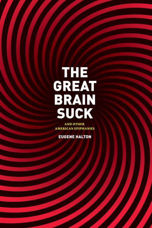 Book cover of The Great Brain Suck: And Other American Epiphanies