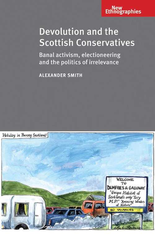 Book cover of Devolution and the Scottish Conservatives: Banal activism, electioneering and the politics of irrelevance (New Ethnographies)