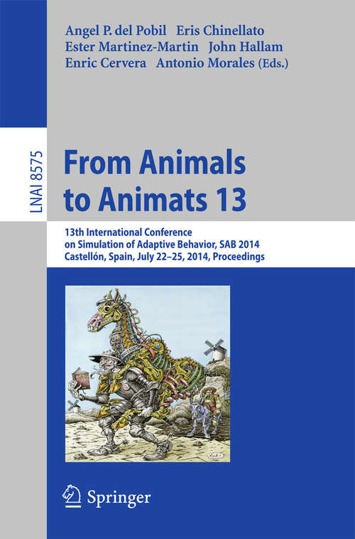 Book cover of From Animals to Animats 13: 13th International Conference on Simulation of Adaptive Behavior, SAB 2014, Castellón, Spain, July 22-25, 2014, Proceedings (2014) (Lecture Notes in Computer Science #8575)