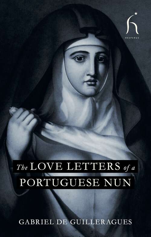 Book cover of The Love Letters of a Portuguese Nun: Being the Letters Written by Marianna Alcaforado to Noël Bouton de Chamilly, Count of St. Leger (later Marquis de Chamilly), in the year 1688