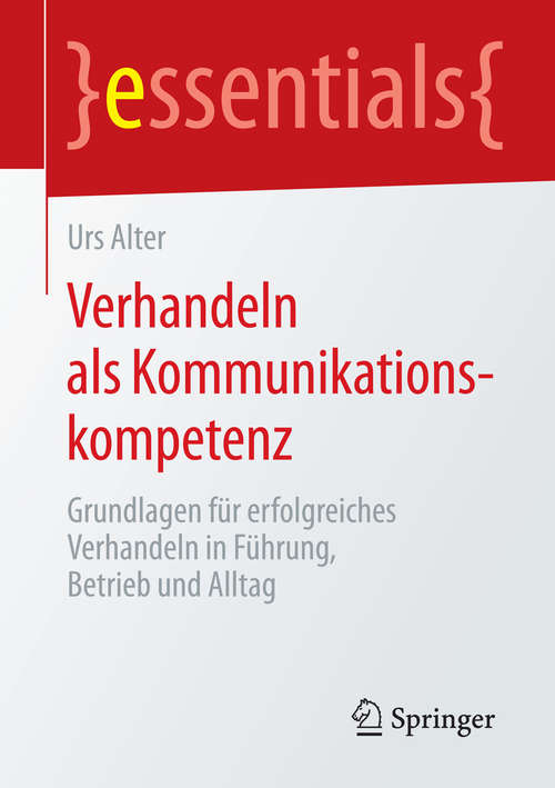 Book cover of Verhandeln als Kommunikationskompetenz: Grundlagen für erfolgreiches Verhandeln in Führung, Betrieb und Alltag (2015) (essentials)