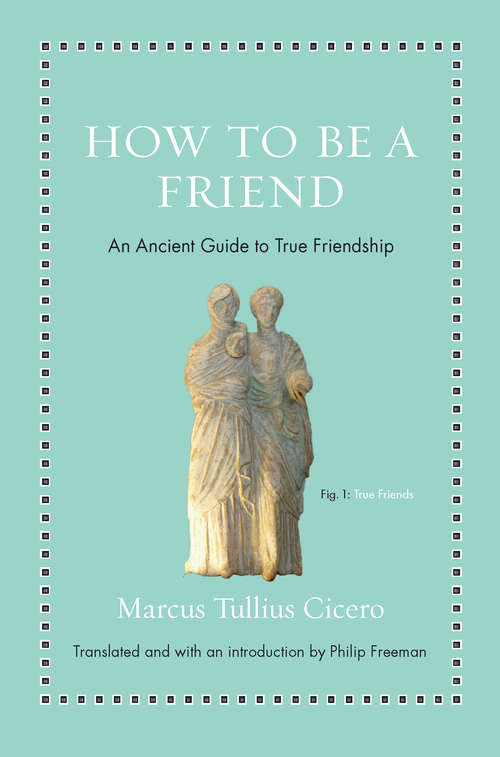 Book cover of How to Be a Friend: An Ancient Guide to True Friendship (Ancient Wisdom for Modern Readers)