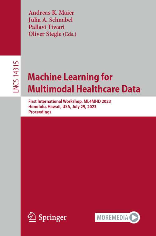 Book cover of Machine Learning for Multimodal Healthcare Data: First International Workshop, ML4MHD 2023, Honolulu, Hawaii, USA, July 29, 2023, Proceedings (1st ed. 2024) (Lecture Notes in Computer Science #14315)