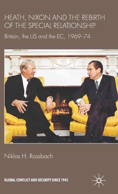 Book cover of Heath, Nixon and the Rebirth of the Special Relationship: Britain, the US and the EC, 1969–74 (2009) (Global Conflict and Security since 1945)