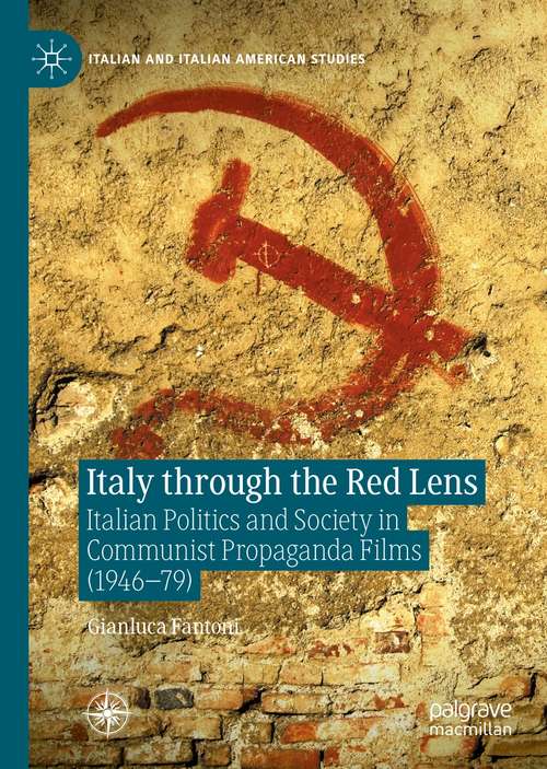 Book cover of Italy through the Red Lens: Italian Politics and Society in Communist Propaganda Films (1946–79) (1st ed. 2021) (Italian and Italian American Studies)