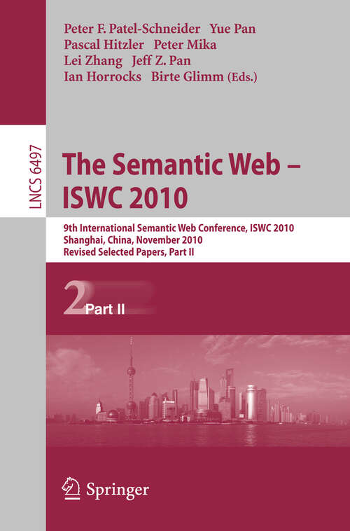 Book cover of The Semantic Web - ISWC 2010: 9th International Semantic Web Conference, ISWC 2010, Shanghai, China, November 7-11, 2010, Revised Selected Papers, Part II (2011) (Lecture Notes in Computer Science #6497)