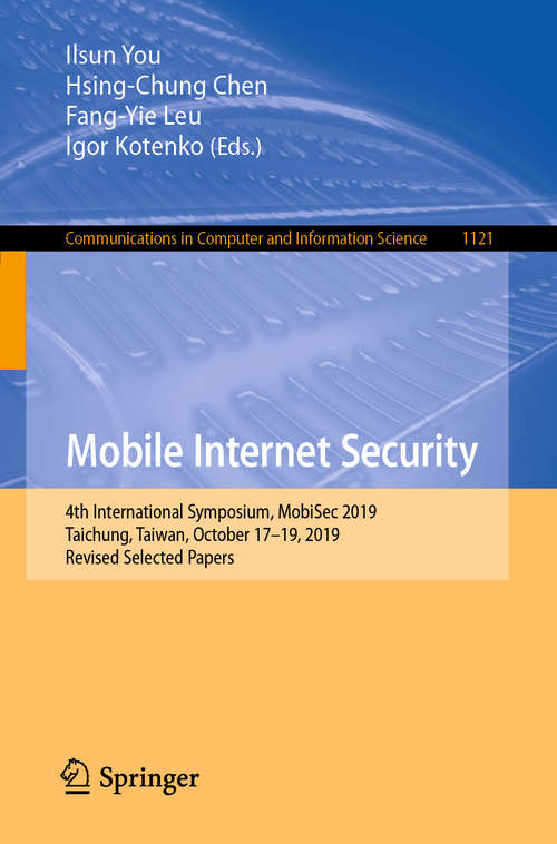 Book cover of Mobile Internet Security: 4th International Symposium, MobiSec 2019, Taichung, Taiwan, October 17–19, 2019, Revised Selected Papers (1st ed. 2020) (Communications in Computer and Information Science #1121)