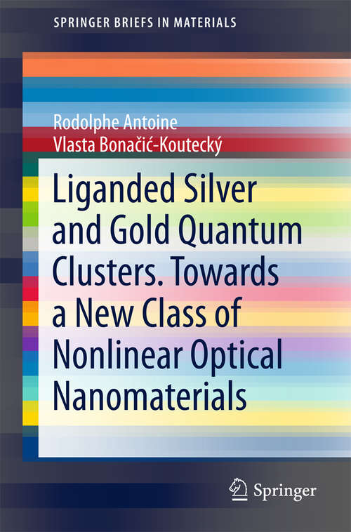 Book cover of Liganded silver and gold quantum clusters. Towards a new class of nonlinear optical nanomaterials (SpringerBriefs in Materials)