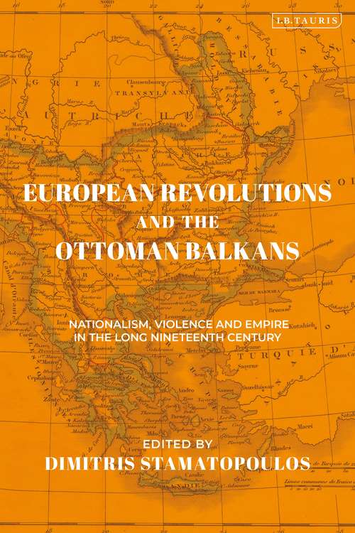 Book cover of European Revolutions and the Ottoman Balkans: Nationalism, Violence and Empire in the Long Nineteenth-Century (The Ottoman Empire and the World)