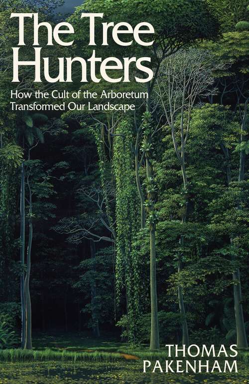 Book cover of The Tree Hunters: How the Cult of the Arboretum Transformed Our Landscape