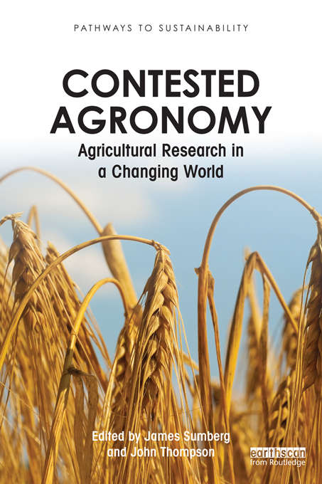 Book cover of Contested Agronomy: Agricultural Research in a Changing World (Pathways to Sustainability)