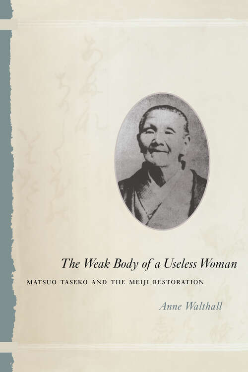 Book cover of The Weak Body of a Useless Woman: Matsuo Taseko and the Meiji Restoration (Women in Culture and Society)