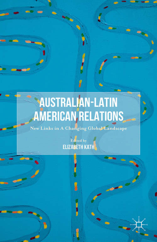 Book cover of Australian-Latin American Relations: New Links in A Changing Global Landscape (1st ed. 2016)