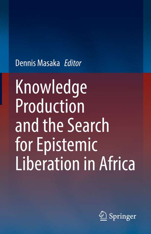 Book cover of Knowledge Production and the Search for Epistemic Liberation in Africa (1st ed. 2022)