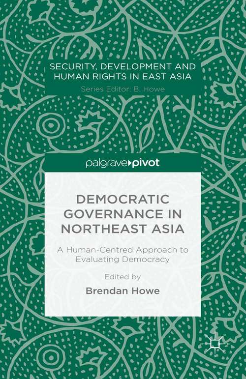 Book cover of Democratic Governance in Northeast Asia: A Human-centred Approach To Evaluating Democracy (1st ed. 2015) (Security, Development and Human Rights in East Asia)