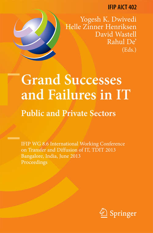 Book cover of Grand Successes and Failures in IT: IFIP WG 8.6 International Conference on Transfer and Diffusion of IT, TDIT 2013, Bangalore, India, June 27-29, 2013, Proceedings (2013) (IFIP Advances in Information and Communication Technology #402)