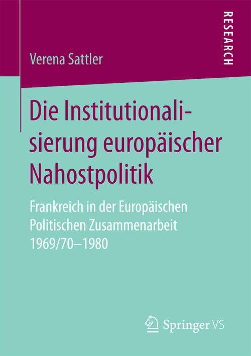 Book cover of Die Institutionalisierung europäischer Nahostpolitik: Frankreich in der Europäischen Politischen Zusammenarbeit 1969/70-1980