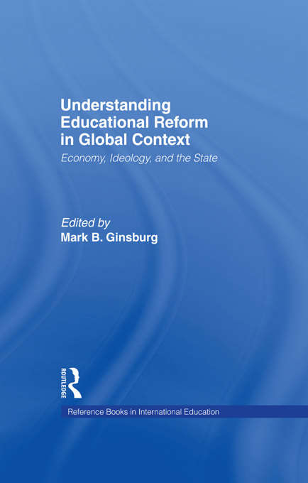 Book cover of Understanding Educational Reform in Global Context: Economy, Ideology, and the State (Reference Books in International Education)