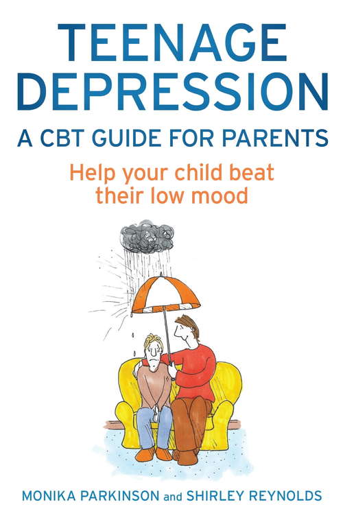 Book cover of Teenage Depression - A CBT Guide for Parents: Help your child beat their low mood