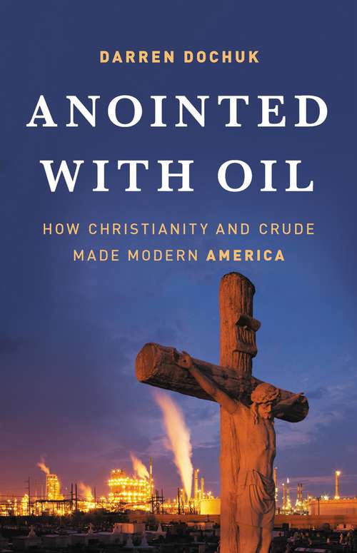 Book cover of Anointed with Oil: How Christianity and Crude Made Modern America