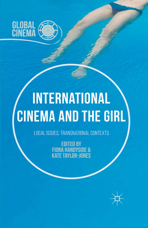 Book cover of International Cinema and the Girl: Local Issues, Transnational Contexts (1st ed. 2016) (Global Cinema)