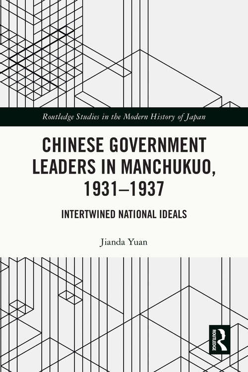 Book cover of Chinese Government Leaders in Manchukuo, 1931-1937: Intertwined National Ideals (Routledge Studies in the Modern History of Japan)