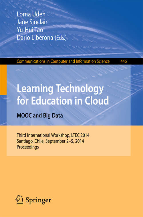 Book cover of Learning Technology for Education in Cloud - MOOC and Big Data: Third International Workshop, LTEC 2014, Santiago, Chile, September 2-5, 2014. Proceedings (2014) (Communications in Computer and Information Science #446)